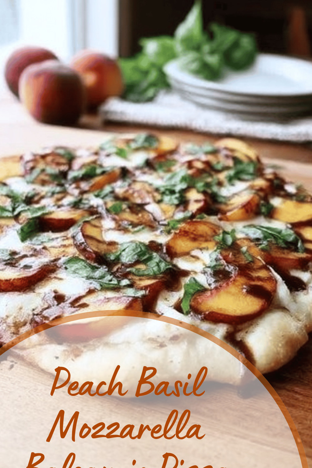 Peach Basil Mozzarella Pizza With Sweet Balsamic Drizzle 7 Peach Basil Mozzarella Balsamic Pizza